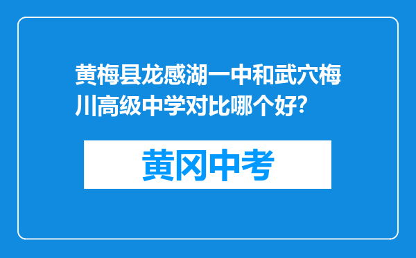 黄梅县龙感湖一中和武穴梅川高级中学对比哪个好？