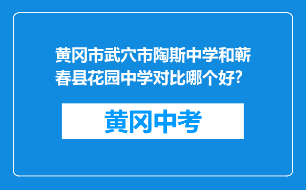 黄冈市武穴市陶斯中学和蕲春县花园中学对比哪个好？