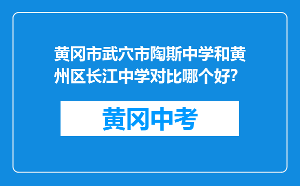 黄冈市武穴市陶斯中学和黄州区长江中学对比哪个好？