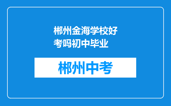 郴州金海学校好考吗初中毕业