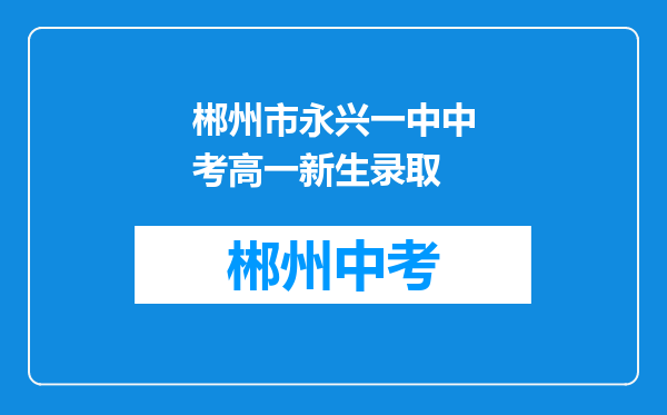郴州市永兴一中中考高一新生录取