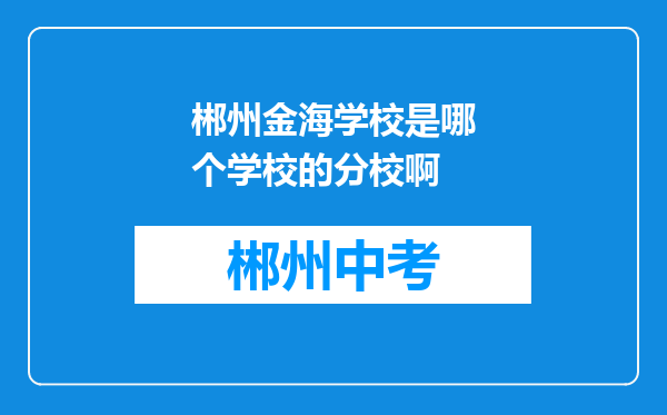 郴州金海学校是哪个学校的分校啊