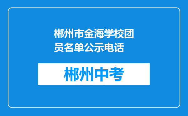 郴州市金海学校团员名单公示电话