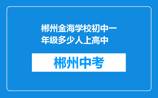 郴州金海学校初中一年级多少人上高中
