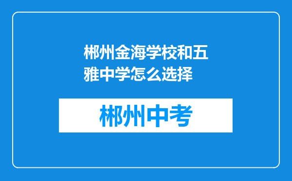 郴州金海学校和五雅中学怎么选择