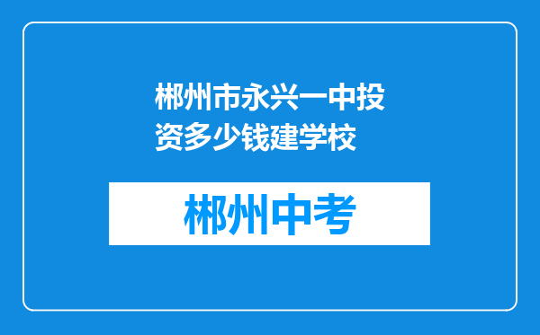 郴州市永兴一中投资多少钱建学校
