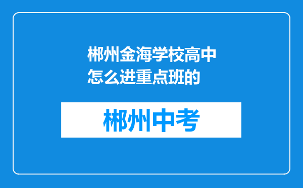 郴州金海学校高中怎么进重点班的