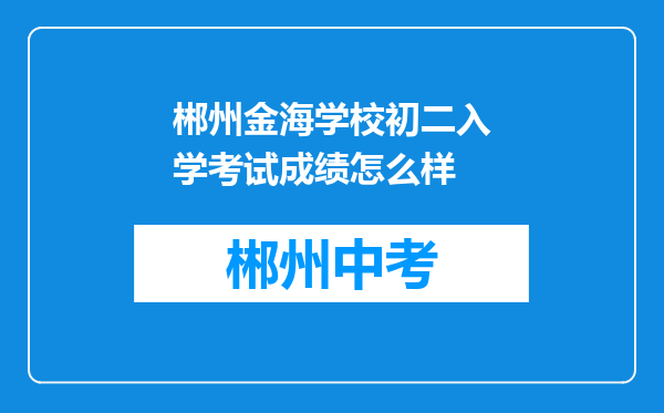 郴州金海学校初二入学考试成绩怎么样