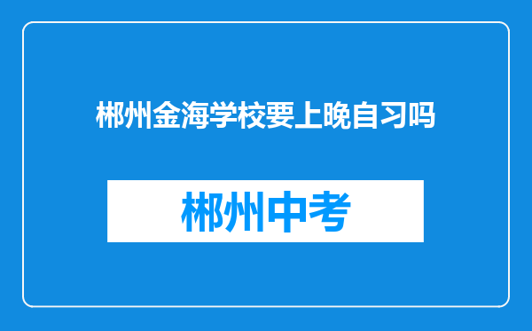 郴州金海学校要上晚自习吗