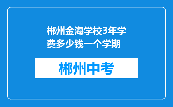 郴州金海学校3年学费多少钱一个学期