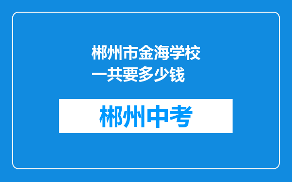郴州市金海学校一共要多少钱
