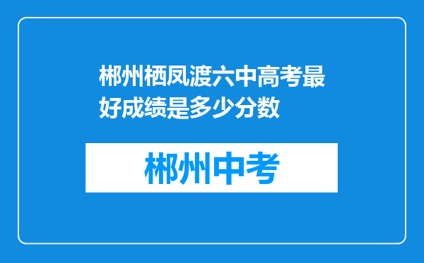 郴州栖凤渡六中高考最好成绩是多少分数