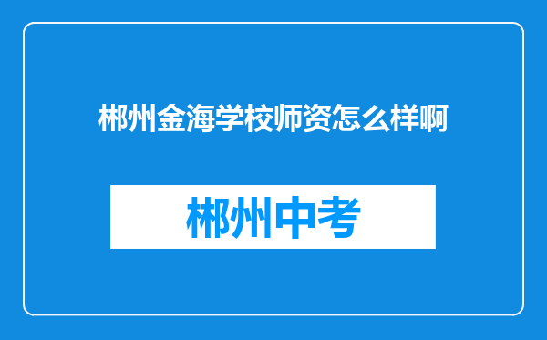 郴州金海学校师资怎么样啊