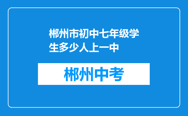 郴州市初中七年级学生多少人上一中