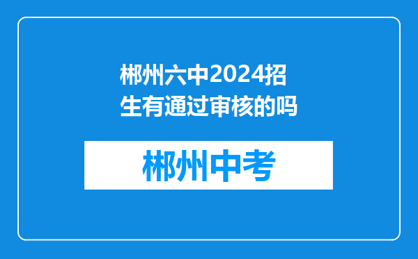 郴州六中2024招生有通过审核的吗
