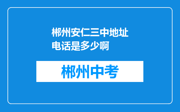 郴州安仁三中地址电话是多少啊