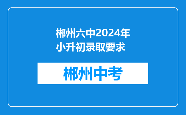 郴州六中2024年小升初录取要求