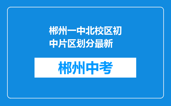 郴州一中北校区初中片区划分最新