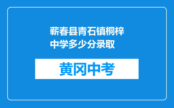 蕲春县青石镇桐梓中学多少分录取