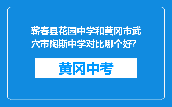 蕲春县花园中学和黄冈市武穴市陶斯中学对比哪个好？