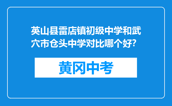 英山县雷店镇初级中学和武穴市仓头中学对比哪个好？