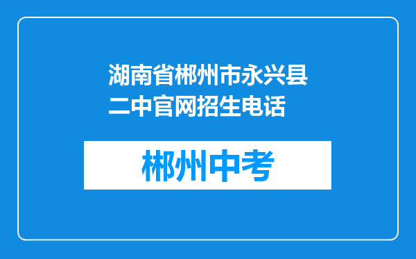 湖南省郴州市永兴县二中官网招生电话