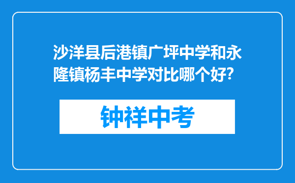 沙洋县后港镇广坪中学和永隆镇杨丰中学对比哪个好？