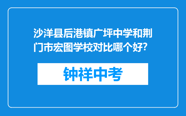 沙洋县后港镇广坪中学和荆门市宏图学校对比哪个好？