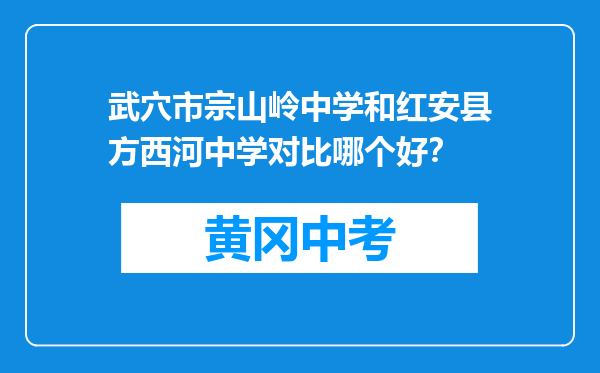 武穴市宗山岭中学和红安县方西河中学对比哪个好？