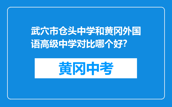 武穴市仓头中学和黄冈外国语高级中学对比哪个好？