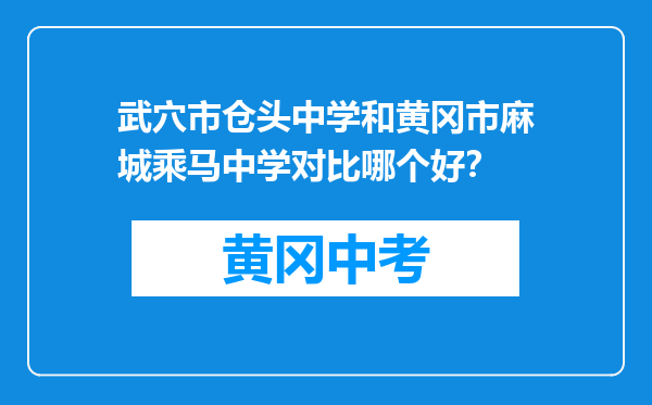 武穴市仓头中学和黄冈市麻城乘马中学对比哪个好？