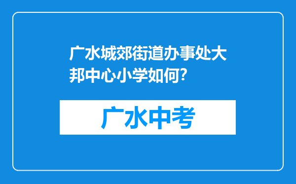 广水城郊街道办事处大邦中心小学如何？
