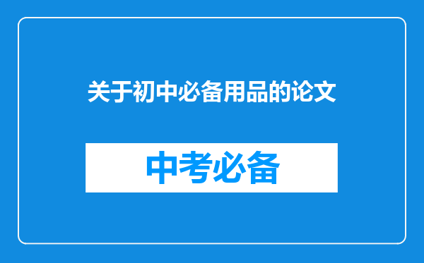 关于初中必备用品的论文