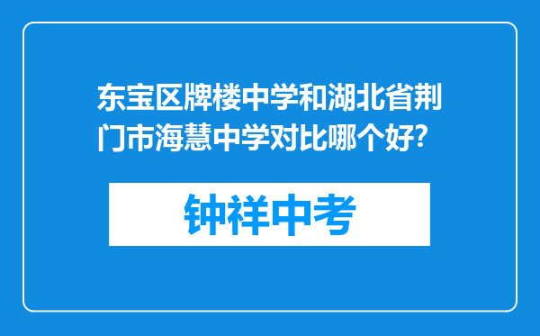 东宝区牌楼中学和湖北省荆门市海慧中学对比哪个好？