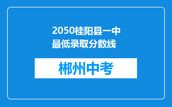 2050桂阳县一中最低录取分数线