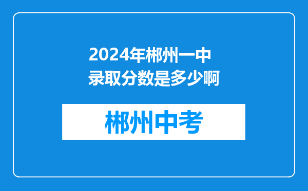 2024年郴州一中录取分数是多少啊