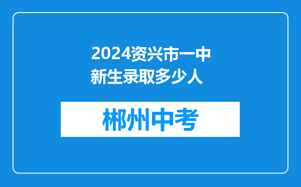 2024资兴市一中新生录取多少人