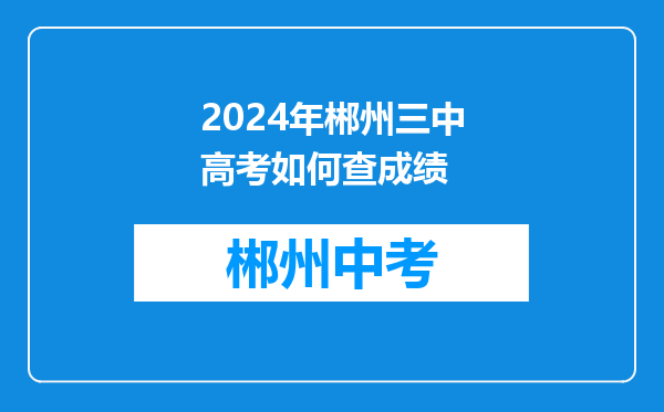 2024年郴州三中高考如何查成绩