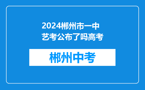 2024郴州市一中艺考公布了吗高考