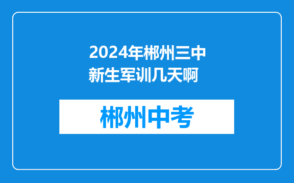 2024年郴州三中新生军训几天啊