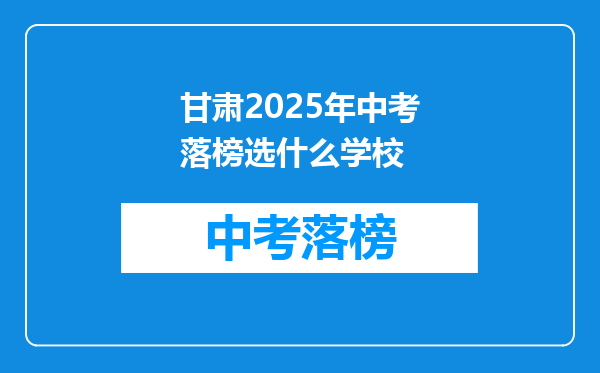 甘肃2025年中考落榜选什么学校