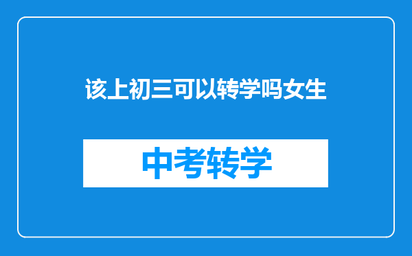 该上初三可以转学吗女生