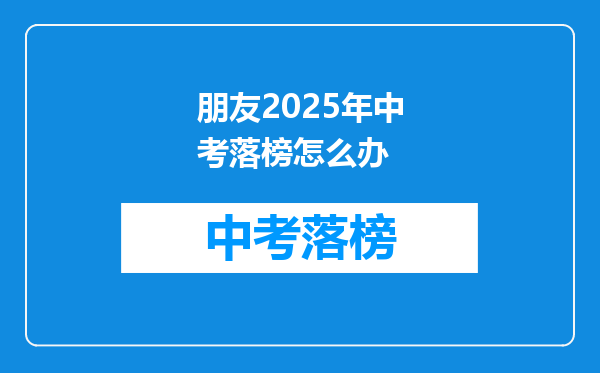 朋友2025年中考落榜怎么办