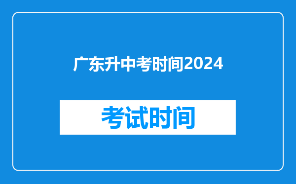 广东升中考时间2024
