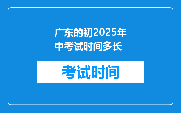 广东的初2025年中考试时间多长