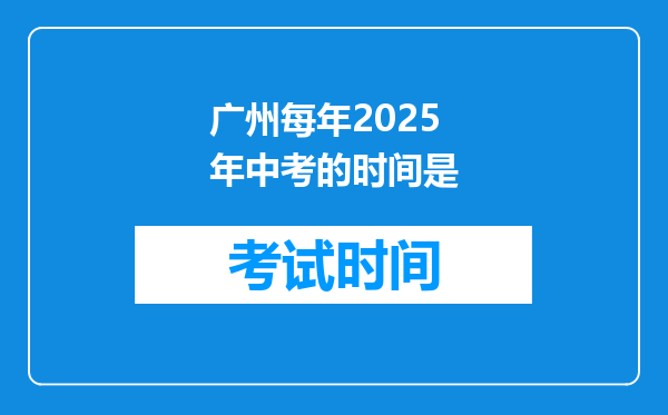 广州每年2025年中考的时间是