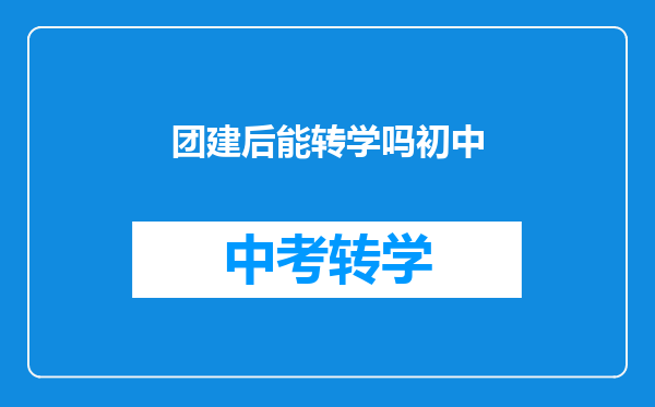 团建后能转学吗初中