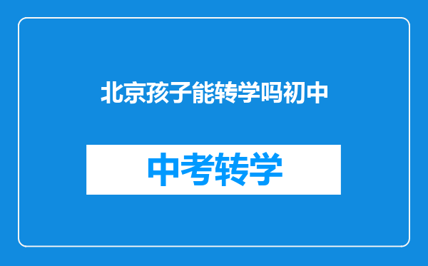 北京孩子能转学吗初中