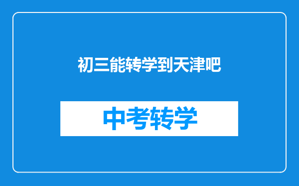 初三能转学到天津吧