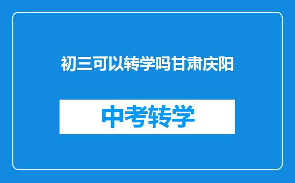 初三可以转学吗甘肃庆阳